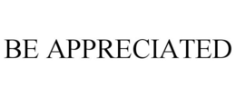 BE APPRECIATED trademark