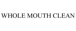 WHOLE MOUTH CLEAN trademark