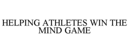 HELPING ATHLETES WIN THE MIND GAME trademark