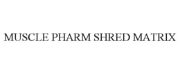 MUSCLE PHARM SHRED MATRIX trademark
