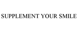 SUPPLEMENT YOUR SMILE trademark