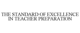 THE STANDARD OF EXCELLENCE IN TEACHER PREPARATION trademark