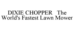 DIXIE CHOPPER THE WORLD'S FASTEST LAWN MOWER trademark