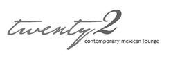 TWENTY2 CONTEMPORARY MEXICAN LOUNGE trademark