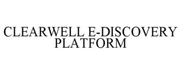 CLEARWELL E-DISCOVERY PLATFORM trademark