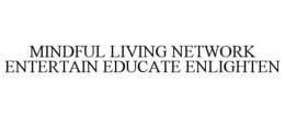 MINDFUL LIVING NETWORK ENTERTAIN EDUCATE ENLIGHTEN trademark