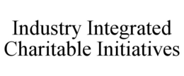 INDUSTRY INTEGRATED CHARITABLE INITIATIVES trademark