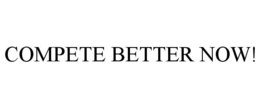 COMPETE BETTER NOW! trademark