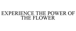 EXPERIENCE THE POWER OF THE FLOWER trademark