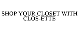 SHOP YOUR CLOSET WITH CLOS-ETTE trademark
