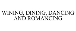 WINING, DINING, DANCING AND ROMANCING trademark