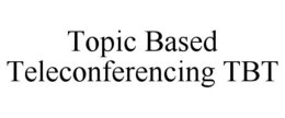TOPIC BASED TELECONFERENCING TBT trademark