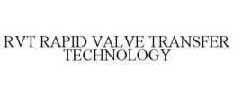 RVT RAPID VALVE TRANSFER TECHNOLOGY trademark