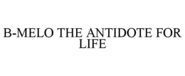 B-MELO THE ANTIDOTE FOR LIFE trademark