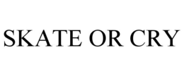 SKATE OR CRY trademark