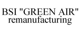 BSI "GREEN AIR" REMANUFACTURING trademark