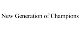 NEW GENERATION OF CHAMPIONS trademark