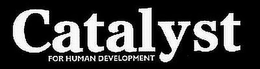 CATALYST FOR HUMAN DEVELOPMENT trademark