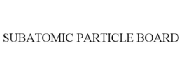 SUBATOMIC PARTICLE BOARD trademark