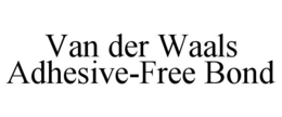 VAN DER WAALS ADHESIVE-FREE BOND trademark