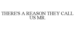 THERE'S A REASON THEY CALL US MR. trademark