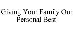 GIVING YOUR FAMILY OUR PERSONAL BEST! trademark