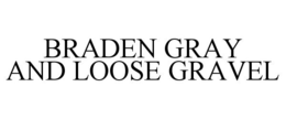 BRADEN GRAY AND LOOSE GRAVEL trademark