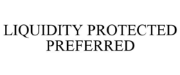 LIQUIDITY PROTECTED PREFERRED trademark