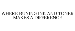 WHERE BUYING INK AND TONER MAKES A DIFFERENCE trademark