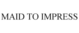 MAID TO IMPRESS trademark