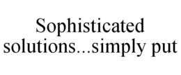 SOPHISTICATED SOLUTIONS...SIMPLY PUT trademark
