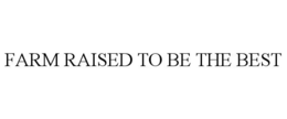 FARM RAISED TO BE THE BEST trademark