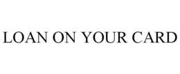 LOAN ON YOUR CARD trademark
