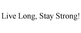 LIVE LONG, STAY STRONG! trademark