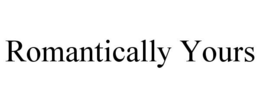 ROMANTICALLY YOURS trademark