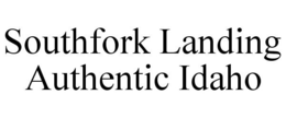SOUTHFORK LANDING AUTHENTIC IDAHO trademark