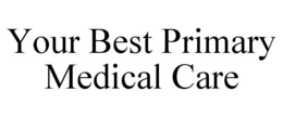 YOUR BEST PRIMARY MEDICAL CARE trademark