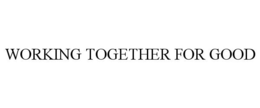 WORKING TOGETHER FOR GOOD trademark
