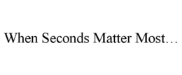 WHEN SECONDS MATTER MOST... trademark
