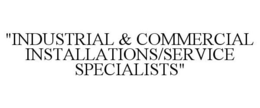 "INDUSTRIAL & COMMERCIAL INSTALLATIONS/SERVICE SPECIALISTS" trademark