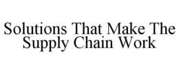SOLUTIONS THAT MAKE THE SUPPLY CHAIN WORK trademark