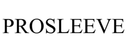PROSLEEVE trademark
