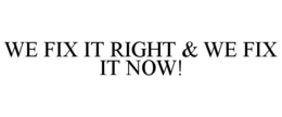 WE FIX IT RIGHT & WE FIX IT NOW! trademark