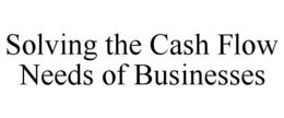 SOLVING THE CASH FLOW NEEDS OF BUSINESSES trademark