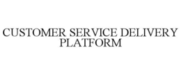 CUSTOMER SERVICE DELIVERY PLATFORM trademark