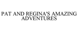 PAT AND REGINA'S AMAZING ADVENTURES trademark