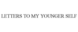 LETTERS TO MY YOUNGER SELF trademark