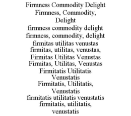 FIRMNESS COMMODITY DELIGHT FIRMNESS, COMMODITY, DELIGHT FIRMNESS COMMODITY DELIGHT FIRMNESS, COMMODITY, DELIGHT FIRMITAS UTILITAS VENUSTAS FIRMITAS, UTILITAS, VENUSTAS, FIRMITAS UTILITAS VENUSTAS FIRMITAS, UTILITAS, VENUSTAS FIRMITATIS UTILITATIS VENUSTATIS FIRMITATIS, UTILITATIS, VENUSTATIS FIRMITATIS UTILITATIS VENUSTATIS FIRMITATIS, UTILITATIS, VENUSTATIS trademark