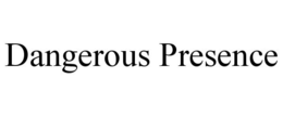 DANGEROUS PRESENCE trademark