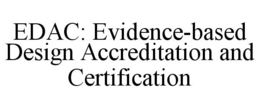 EDAC: EVIDENCE-BASED DESIGN ACCREDITATION AND CERTIFICATION trademark